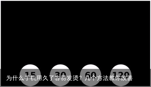 为什么手机用久了容易发烫？几个方法教你改善