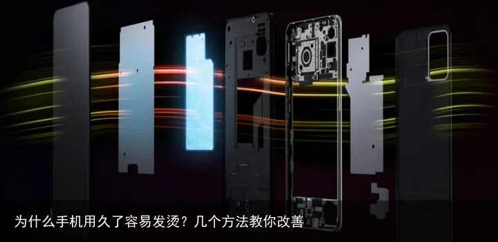 为什么手机用久了容易发烫？几个方法教你改善