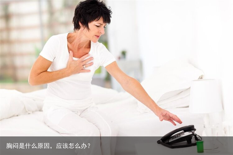 胸闷是什么原因，应该怎么办？