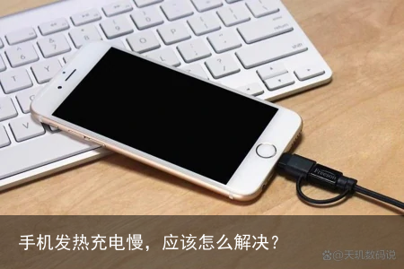 手机发热充电慢，应该怎么解决？