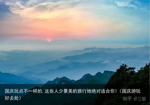 国庆玩点不一样的,这些人少景美的旅行地绝对适合你!（国庆游玩好去处）