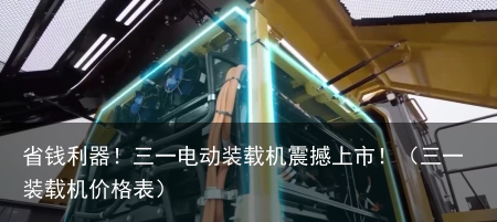 省钱利器！三一电动装载机震撼上市！（三一装载机价格表）