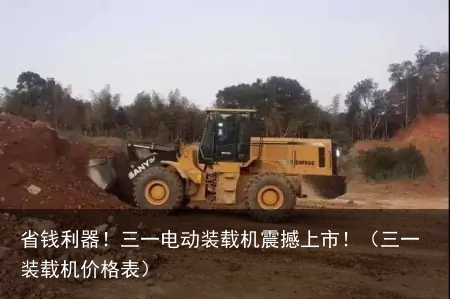 省钱利器！三一电动装载机震撼上市！（三一装载机价格表）