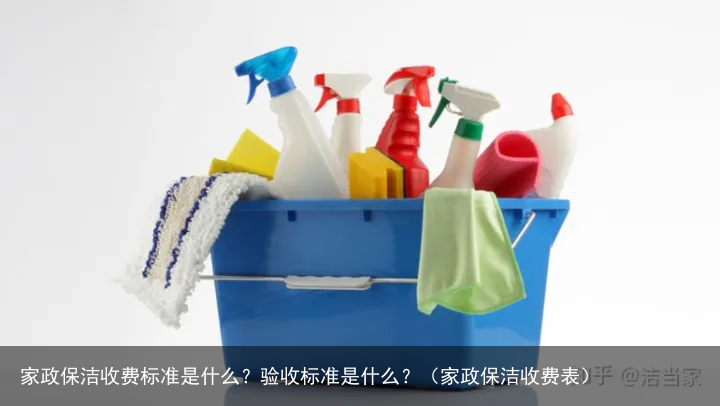 家政保洁收费标准是什么？验收标准是什么？（家政保洁收费表）