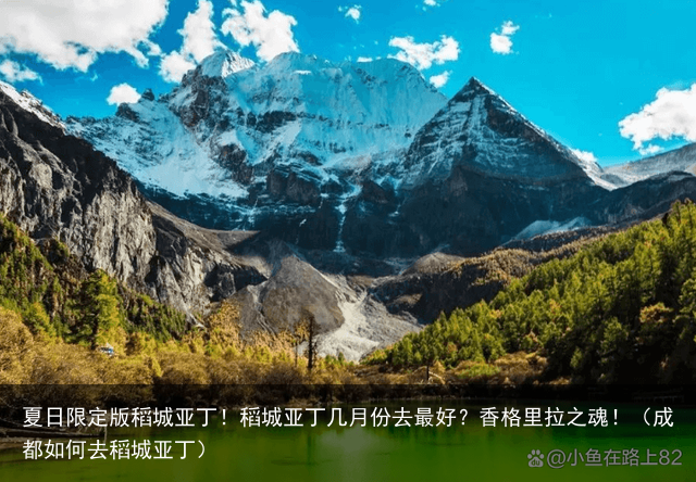 夏日限定版稻城亚丁！稻城亚丁几月份去最好？香格里拉之魂！（成都如何去稻城亚丁）