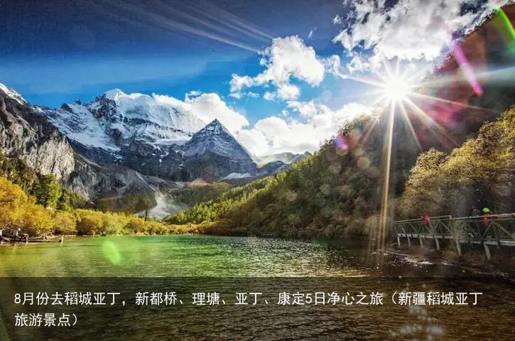 8月份去稻城亚丁，新都桥、理塘、亚丁、康定5日净心之旅（新疆稻城亚丁旅游景点）
