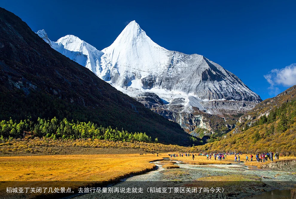稻城亚丁关闭了几处景点，去旅行尽量别再说走就走（稻城亚丁景区关闭了吗今天）