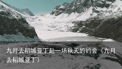 九月去稻城亚丁赴一场秋天的约会（九月去稻城亚丁）