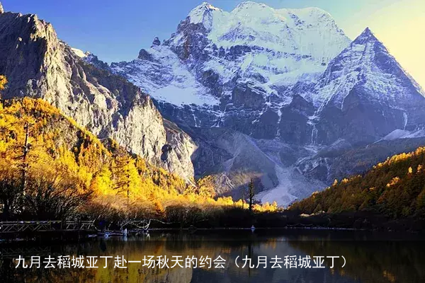 九月去稻城亚丁赴一场秋天的约会（九月去稻城亚丁）