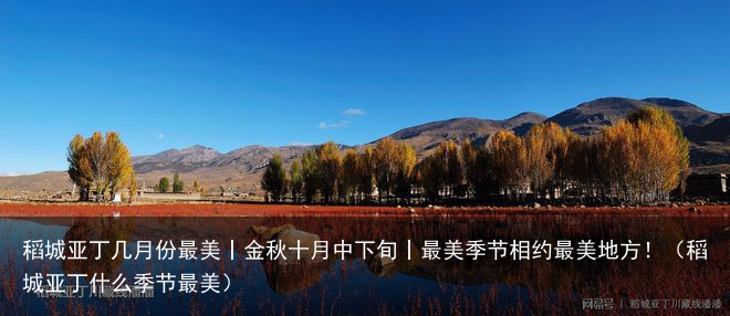 稻城亚丁几月份最美丨金秋十月中下旬丨最美季节相约最美地方！（稻城亚丁什么季节最美）