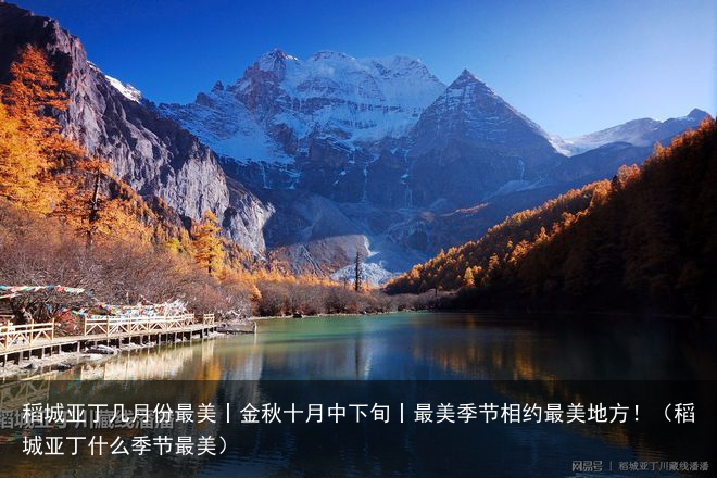 稻城亚丁几月份最美丨金秋十月中下旬丨最美季节相约最美地方！（稻城亚丁什么季节最美）