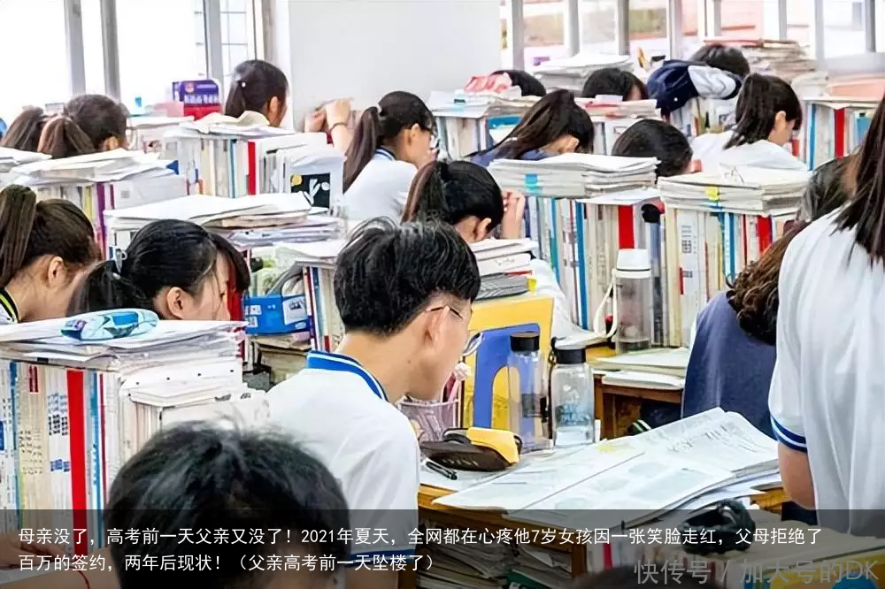 母亲没了，高考前一天父亲又没了！2021年夏天，全网都在心疼他7岁女孩因一张笑脸走红，父母拒绝了百万的签约，两年后现状！（父亲高考前一天坠楼了）