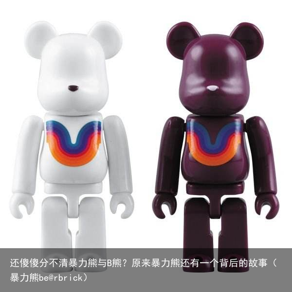 还傻傻分不清暴力熊与B熊？原来暴力熊还有一个背后的故事（暴力熊be@rbrick）