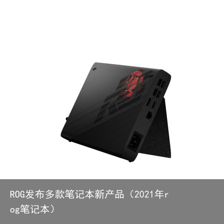 ROG发布多款笔记本新产品（2021年rog笔记本）