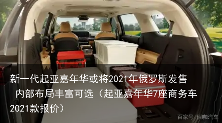 新一代起亚嘉年华或将2021年俄罗斯发售 内部布局丰富可选（起亚嘉年华7座商务车2021款报价）