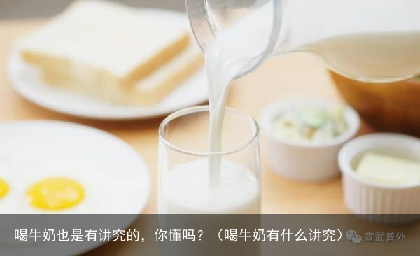 喝牛奶也是有讲究的，你懂吗？（喝牛奶有什么讲究）
