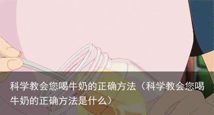 科学教会您喝牛奶的正确方法（科学教会您喝牛奶的正确方法是什么）