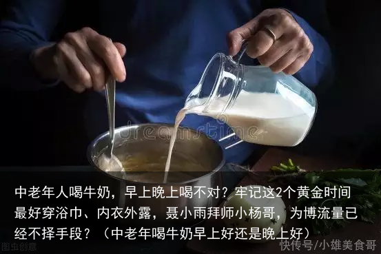 中老年人喝牛奶，早上晚上喝不对？牢记这2个黄金时间最好（中老年喝牛奶早上好还是晚上好）