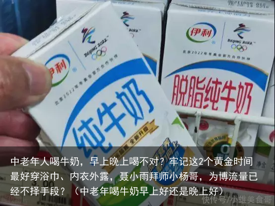 中老年人喝牛奶，早上晚上喝不对？牢记这2个黄金时间最好（中老年喝牛奶早上好还是晚上好）