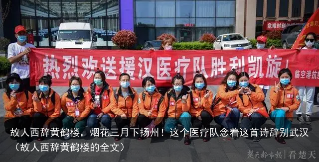 故人西辞黄鹤楼，烟花三月下扬州！这个医疗队念着这首诗辞别武汉（故人西辞黄鹤楼的全文）