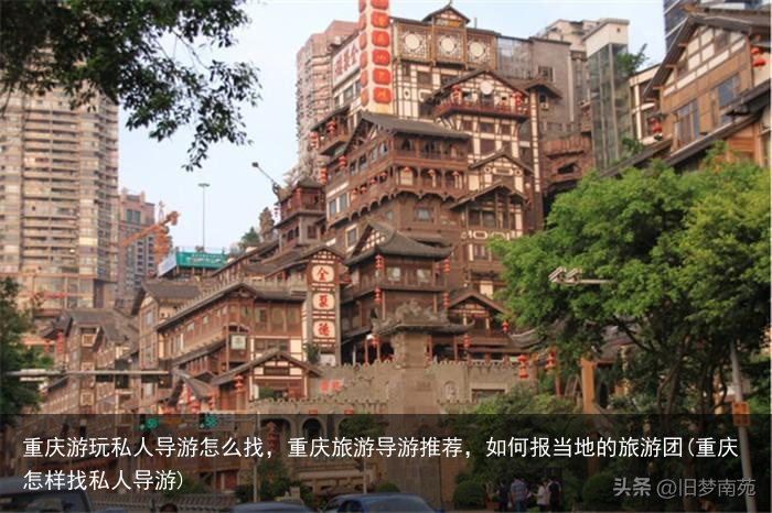 重庆游玩私人导游怎么找，重庆旅游导游推荐，如何报当地的旅游团(重庆怎样找私人导游)