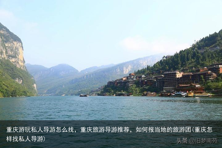 重庆游玩私人导游怎么找，重庆旅游导游推荐，如何报当地的旅游团(重庆怎样找私人导游)