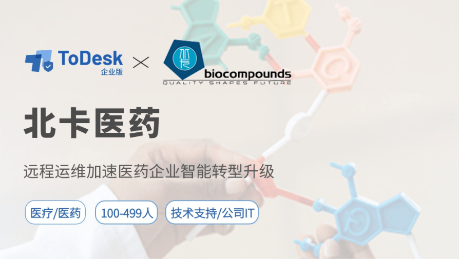 助力智能转型！ToDesk企业版为北卡医药打造智慧IT运维解决方案
