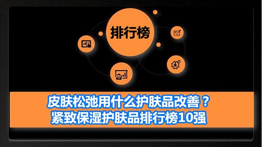 皮肤松弛用什么护肤品改善？紧致保湿护肤品排行榜10强（皮肤松弛用护肤品可以改善吗）