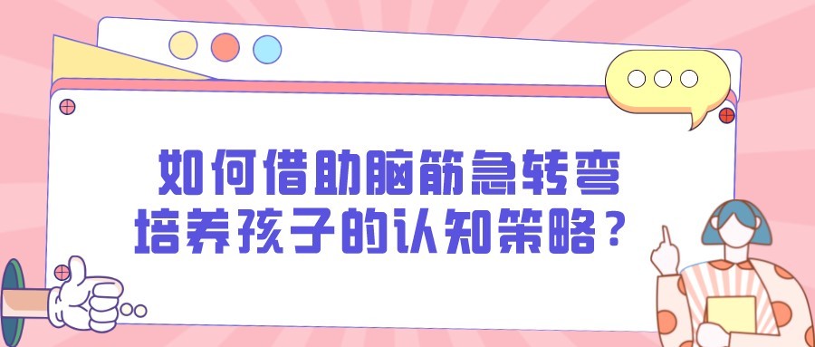如何借助脑筋急转弯培养孩子的认知策略？-如何培养孩子动脑子