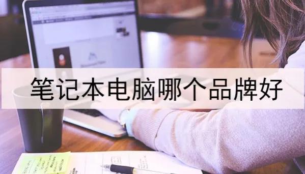 笔记本电脑哪个品牌好？笔记本电脑品牌大比拼-笔记本电脑哪个牌子的