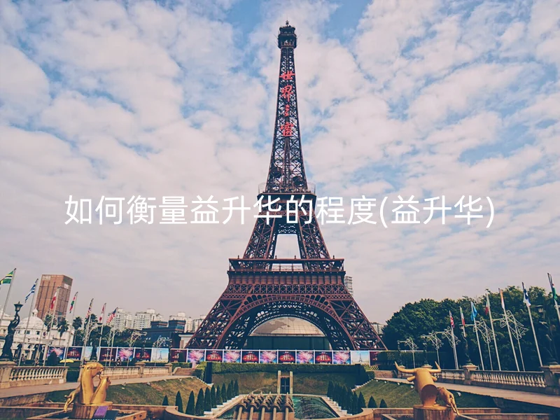 如何衡量益升华的程度(益升华)