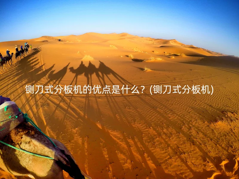 铡刀式分板机的优点是什么？(铡刀式分板机)