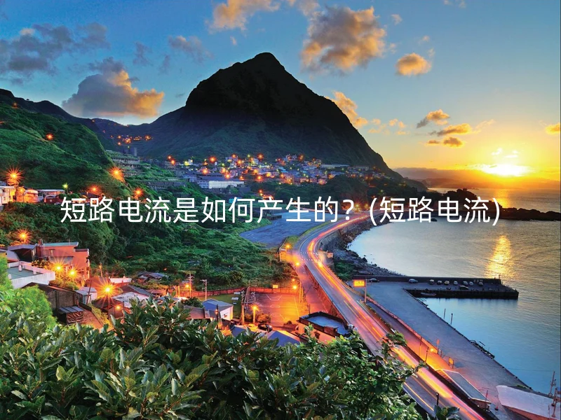 短路电流是如何产生的？(短路电流)