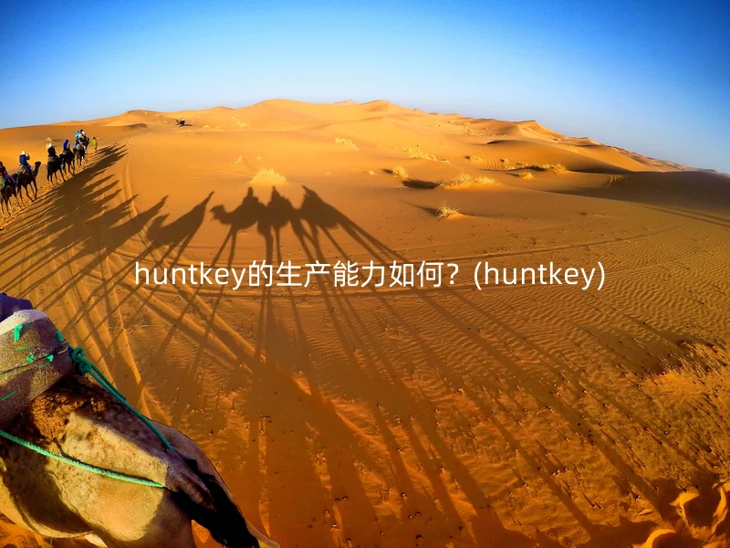  huntkey的生产能力如何？(huntkey)
