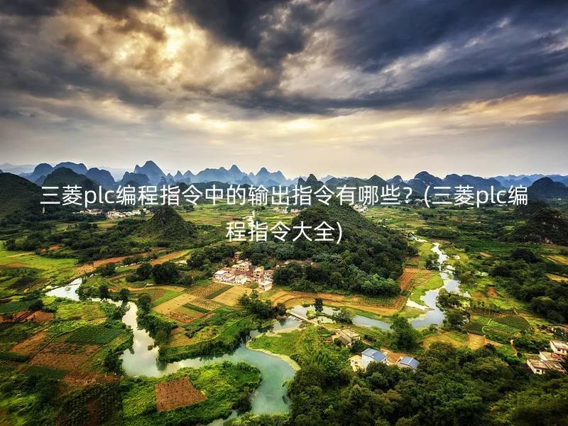 三菱plc编程指令中的输出指令有哪些？(三菱plc编程指令大全)