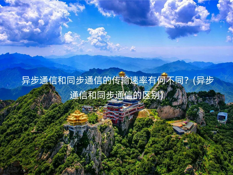  异步通信和同步通信的传输速率有何不同？(异步通信和同步通信的区别)