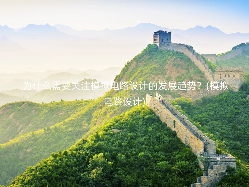  为什么需要关注模拟电路设计的发展趋势？(模拟电路设计)