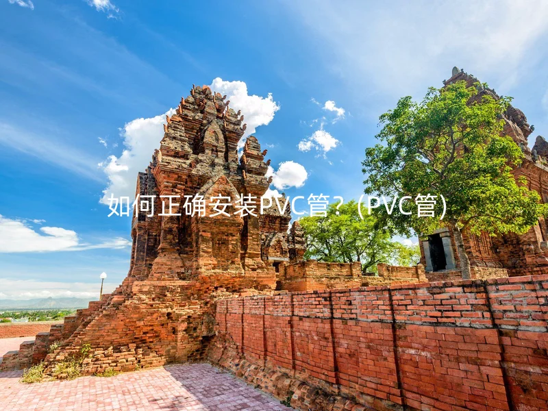  如何正确安装PVC管？(PVC管)