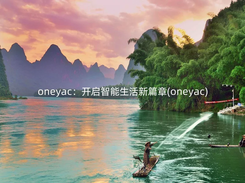 oneyac：开启智能生活新篇章(oneyac)